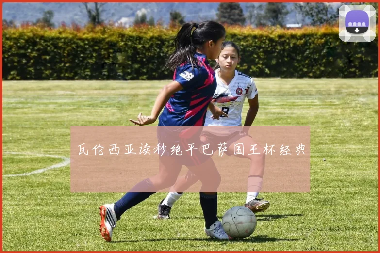瓦伦西亚读秒绝平巴萨国王杯经典