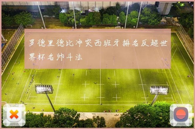 罗德里德比冲突西班牙排名反超世界杯名帅斗法