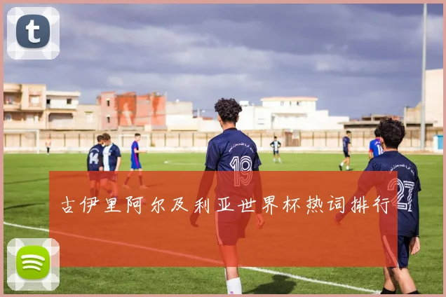 古伊里阿尔及利亚世界杯热词排行