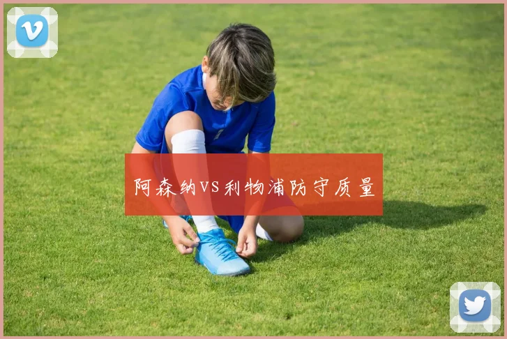 阿森纳vs利物浦防守质量