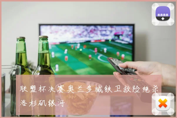 联盟杯决赛奥兰多城铁卫救险绝杀洛杉矶银河