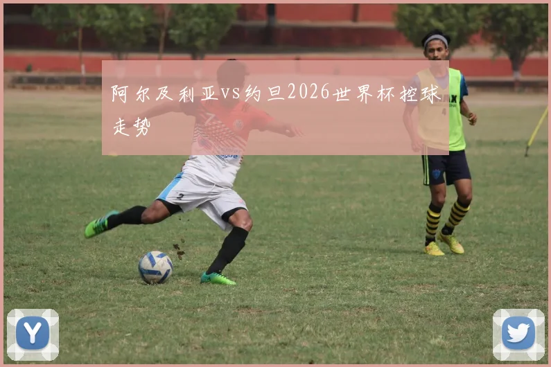 阿尔及利亚vs约旦2026世界杯控球走势