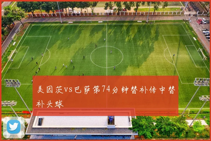 美因茨vs巴萨第74分钟替补传中替补头球